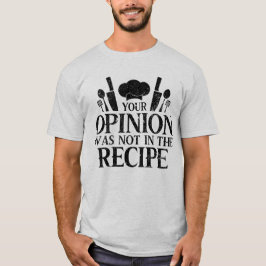 Din åsikt ingick inte i receptet, matlagningscitat t shirt