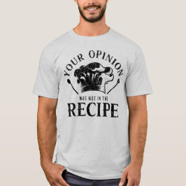 Din åsikt ingick inte i receptet, matlagningscitat t shirt