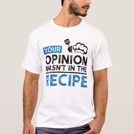 Din åsikt ingick inte i receptet, matlagningscitat t shirt