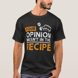 Din åsikt ingick inte i receptet, matlagningscitat t shirt