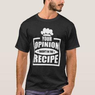 Din åsikt var inte i receptet som Städning Dishwas T Shirt
