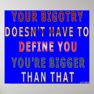 Din bigotry..du är större än den som Poster