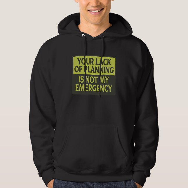 Din brist på planering är inte min nödsituation hoodie (Framsida)