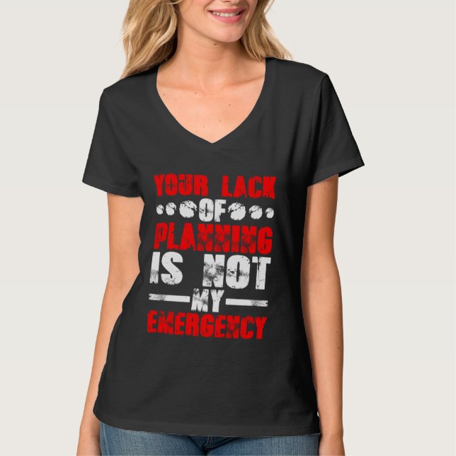 Din brist på planering är inte min nödsituation t shirt (Framsida)