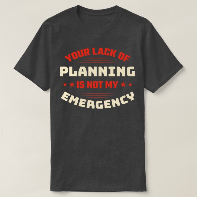 Din brist på planering är inte mitt Akut Sarcasti T Shirt (Design framsida)