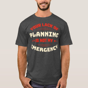 Din brist på planering är inte mitt Akut Sarcasti T Shirt