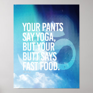Din byxor säger yoga, men din rumpa säger snabbmat poster