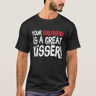 Din flickvän är en fantastisk kyssare Gag T Shirt