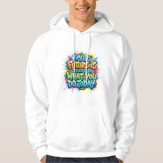 Din framtid skapas av vad du gör idag hoodie