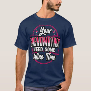 Din gudmor behöver lite Vin tid T Shirt