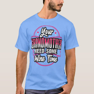 Din gudmor behöver lite Vin tid T Shirt