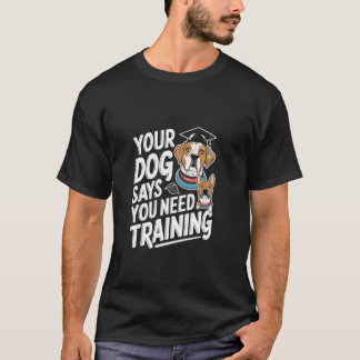 Din Hund Säger Att Du Behöver Träna Hundtränare T Shirt