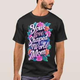 Din kärlek formade min världsgåva mellan Mamma och T Shirt