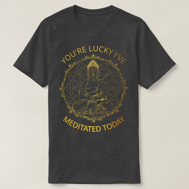 Din Lucky Ive Meditated i dag... T Shirt (Design framsida)