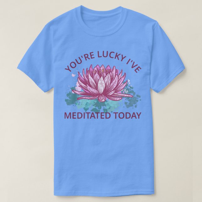 Din Lucky Ive Meditated Today III T Shirt (Design framsida)