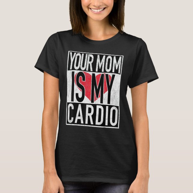 Din Mamma är min Cardio. T Shirt (Framsida)