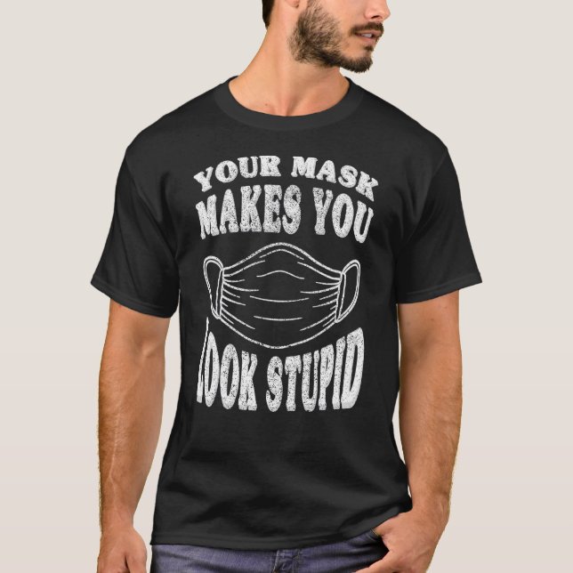 Din mask gör att du ser stupid ut... t shirt (Framsida)