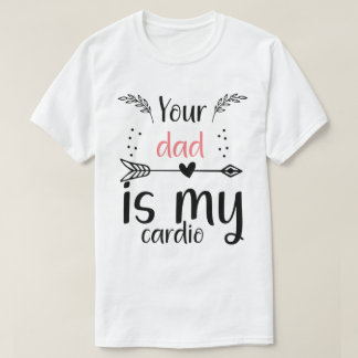 Din Pappa är min Cardio. T Shirt