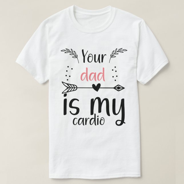 Din Pappa är min Cardio. T Shirt (Design framsida)