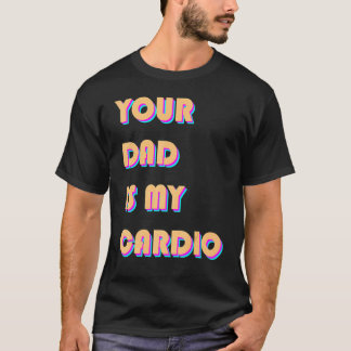 Din Pappa är min kardiosastiska övning. T Shirt