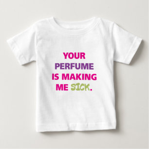 Din parfym skapar mig som är sick. t shirt