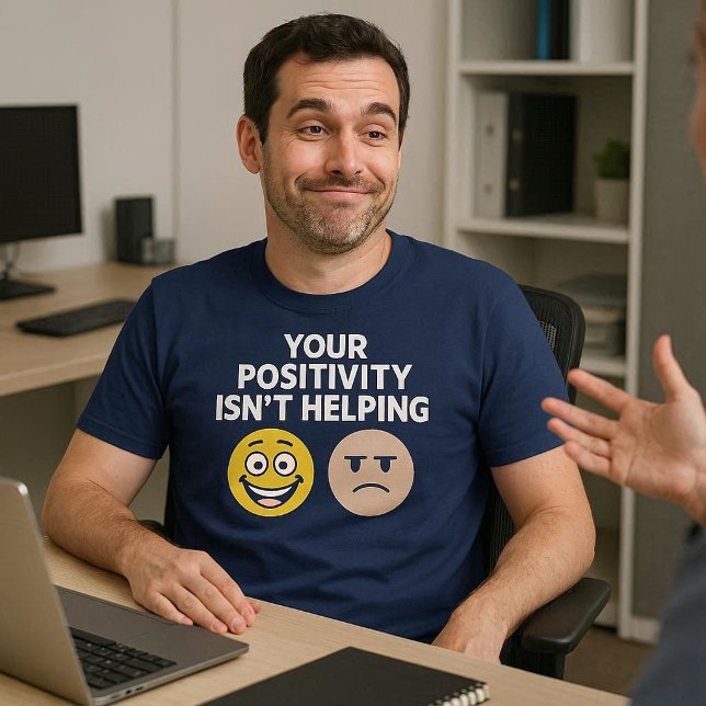 Din Positivitet Hjälper Inte T Shirt (Skapare uppladdad)