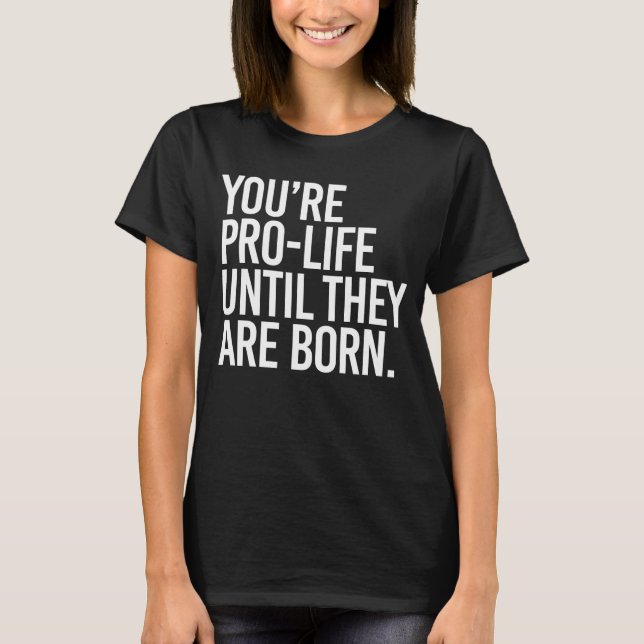 Din ProLIfe tills de är födda T Shirt (Framsida)