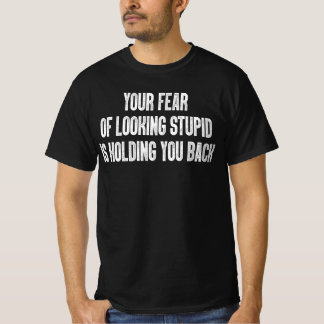 Din rädsla för att se dum ut håller dig tillbaka t shirt