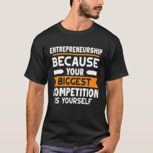 Din största tävling är ditt företagande t shirt