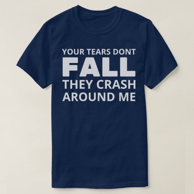 Din tårar faller inte... de kraschar runt mig 1 t shirt (Design framsida)