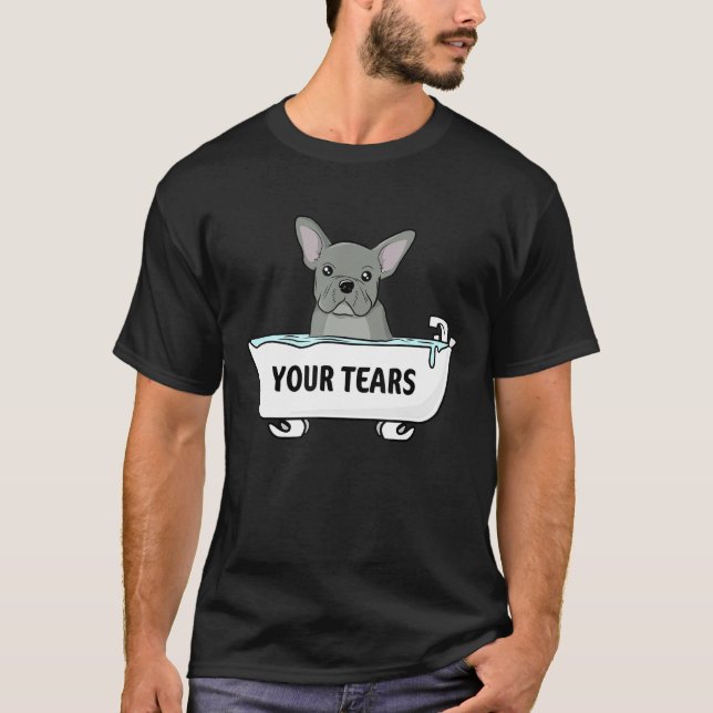 Din Tårar Frenchie Fransk Bulldog Hund Bath T Shirt (Framsida)