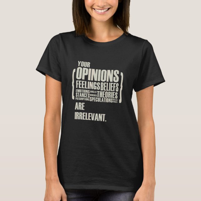 Dina åsikter och känslor är irrelevanta   t shirt (Framsida)