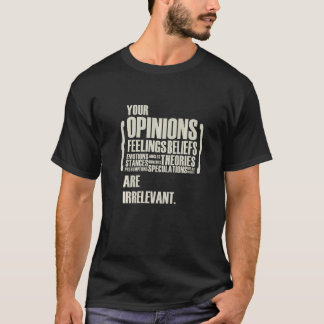 Dina åsikter och känslor är irrelevanta t shirt