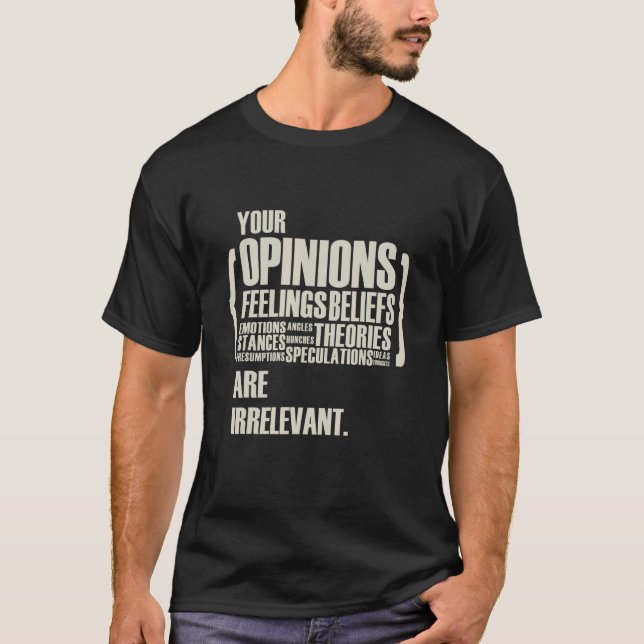 Dina åsikter och känslor är irrelevanta   t shirt (Framsida)