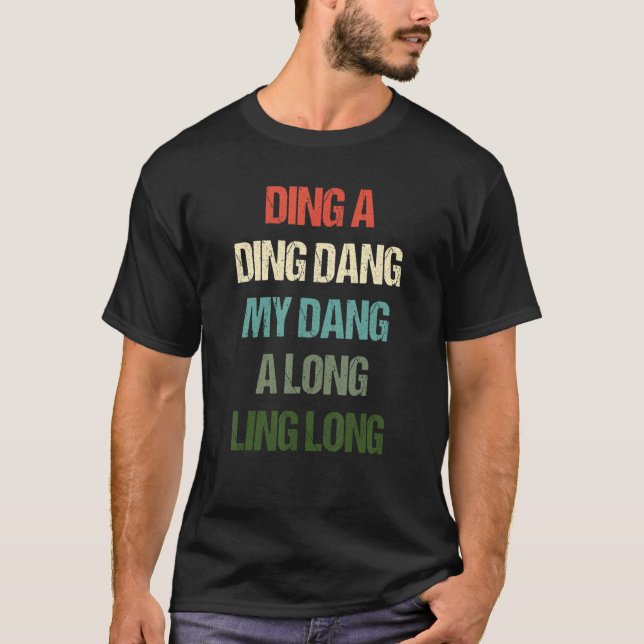 Ding A Ding Dang My Dang A Long Ling Long T Shirt (Framsida)