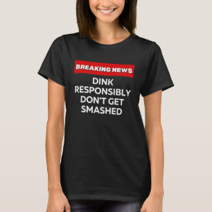 DINK RESPONSIBLY FÅR INTE SMASHED PICKLEBALL T SHIRT