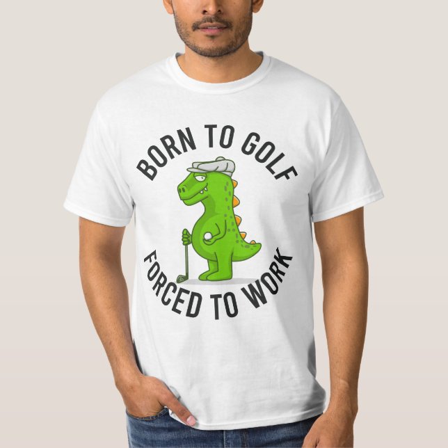 Dinosaur golfer född i golf force för att arbeta l t shirt (Framsida)