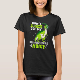 Dinosaur gör mig inte Använda min parasaurolophus T Shirt