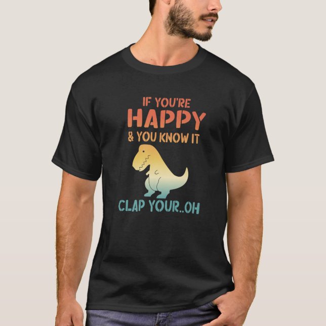 Dinosaur Pun om du är Lycklig och du vet det... T Shirt (Framsida)
