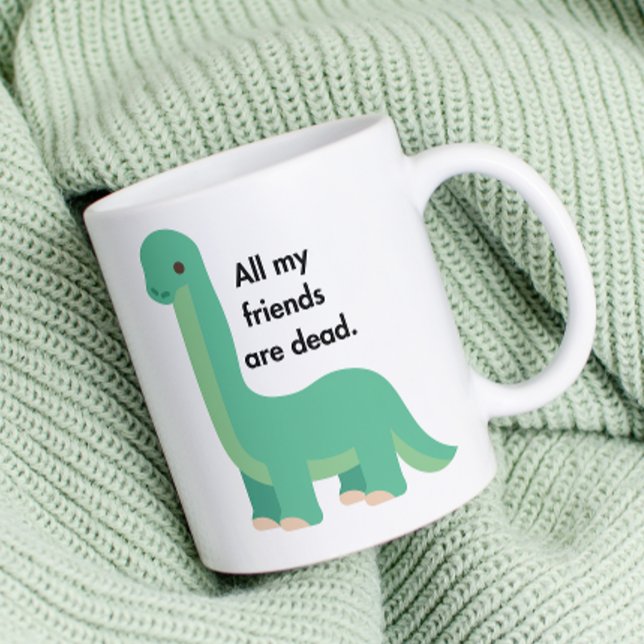 Dinosaur säger att alla mina vänner är döda kaffemugg (Skapare uppladdad)