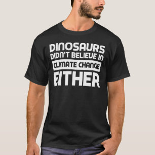 Dinosaurier trodde inte heller på klimatförändr t shirt
