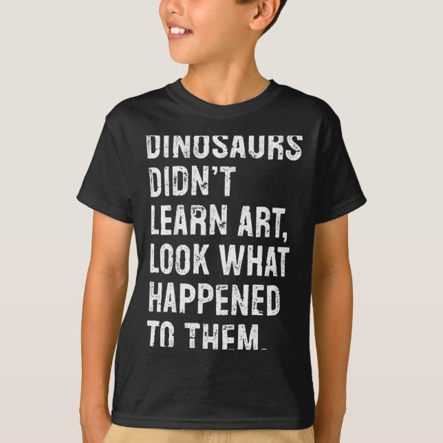 Dinosaurs Didn't Learn Art Funny Art Teacher  T Shirt (Framsida)