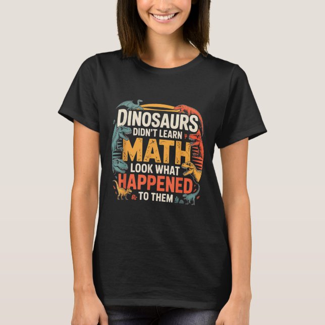 Dinosaurs Didn't Learn Math Funny Design For Kids  T Shirt (Framsida)