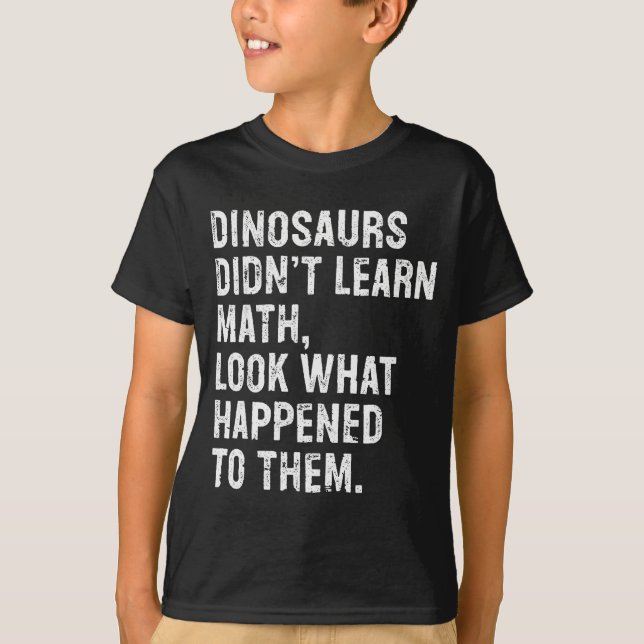 Dinosaurs Didn't Learn Math Funny Math Teacher  T Shirt (Framsida)