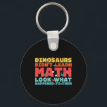 Dinosaurs Didn't Learn Math Funny Mathematics Math Nyckelring<br><div class="desc">Dinosaurs Didn't Learn Math Funny Mathematics Math Teacher</div>