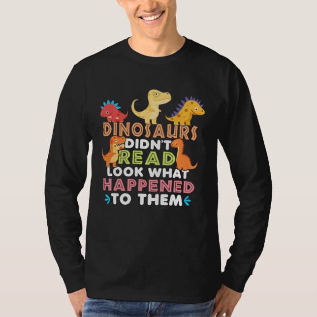 Dinosaurs Didnt Read Look What Happened To Them Te T Shirt (Framsida)