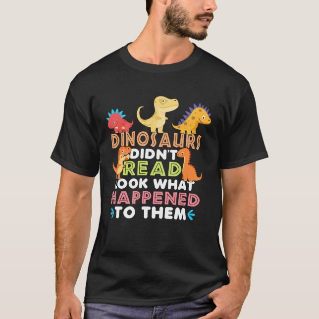 Dinosaurs Didnt Read Look What Happened To Them Te T Shirt (Framsida)