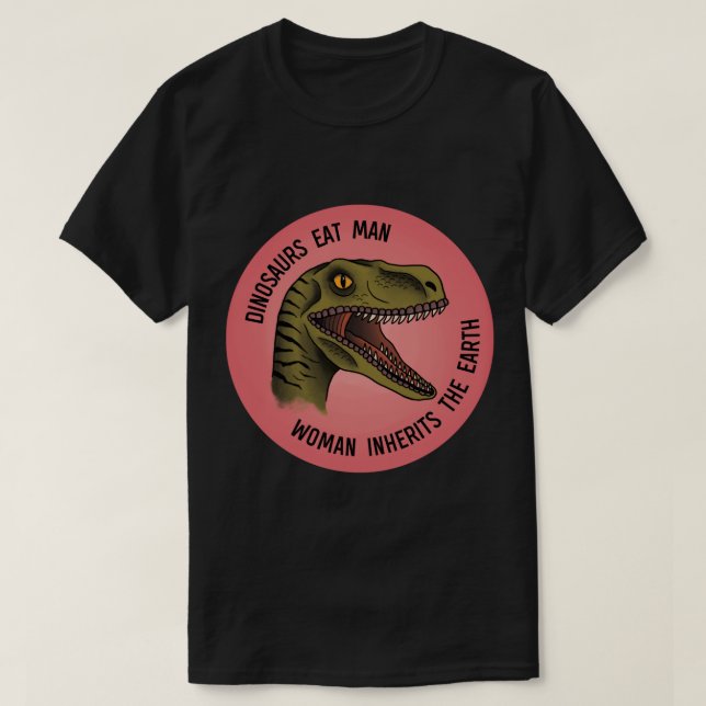 Dinosaurs Eat Man, Woman Inherits the Earth Sticke T Shirt (Design framsida)