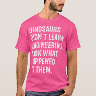 Dinosaurs lärde sig inte tekniker på Ingenjör T Shirt
