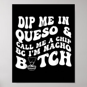 Dipp mig i Queso, kalla mig Chip Bc Im Nacho Poster